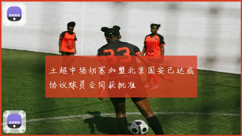 土超中场切塞加盟北京国安已达成协议球员合同获批准
