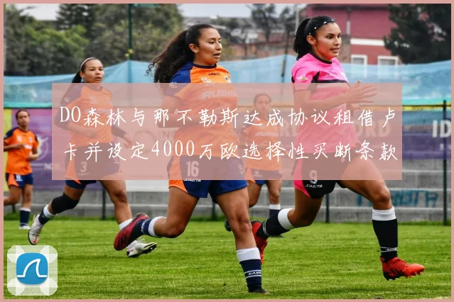DO森林与那不勒斯达成协议租借卢卡并设定4000万欧选择性买断条款